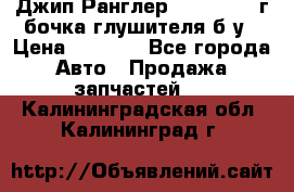 Джип Ранглер JK 2.8 2007г бочка глушителя б/у › Цена ­ 9 000 - Все города Авто » Продажа запчастей   . Калининградская обл.,Калининград г.